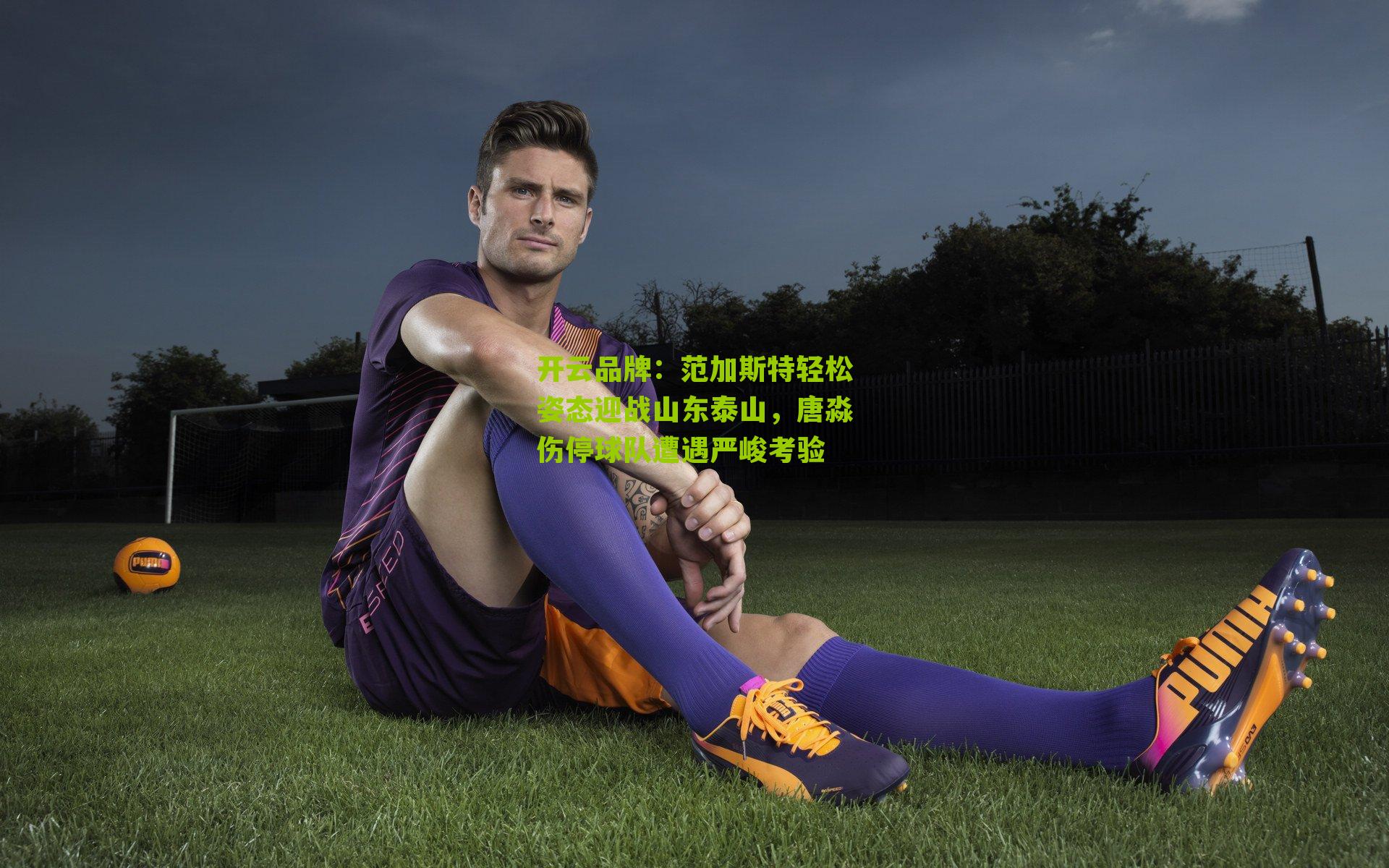范加斯特轻松姿态迎战山东泰山，唐淼伤停球队遭遇严峻考验