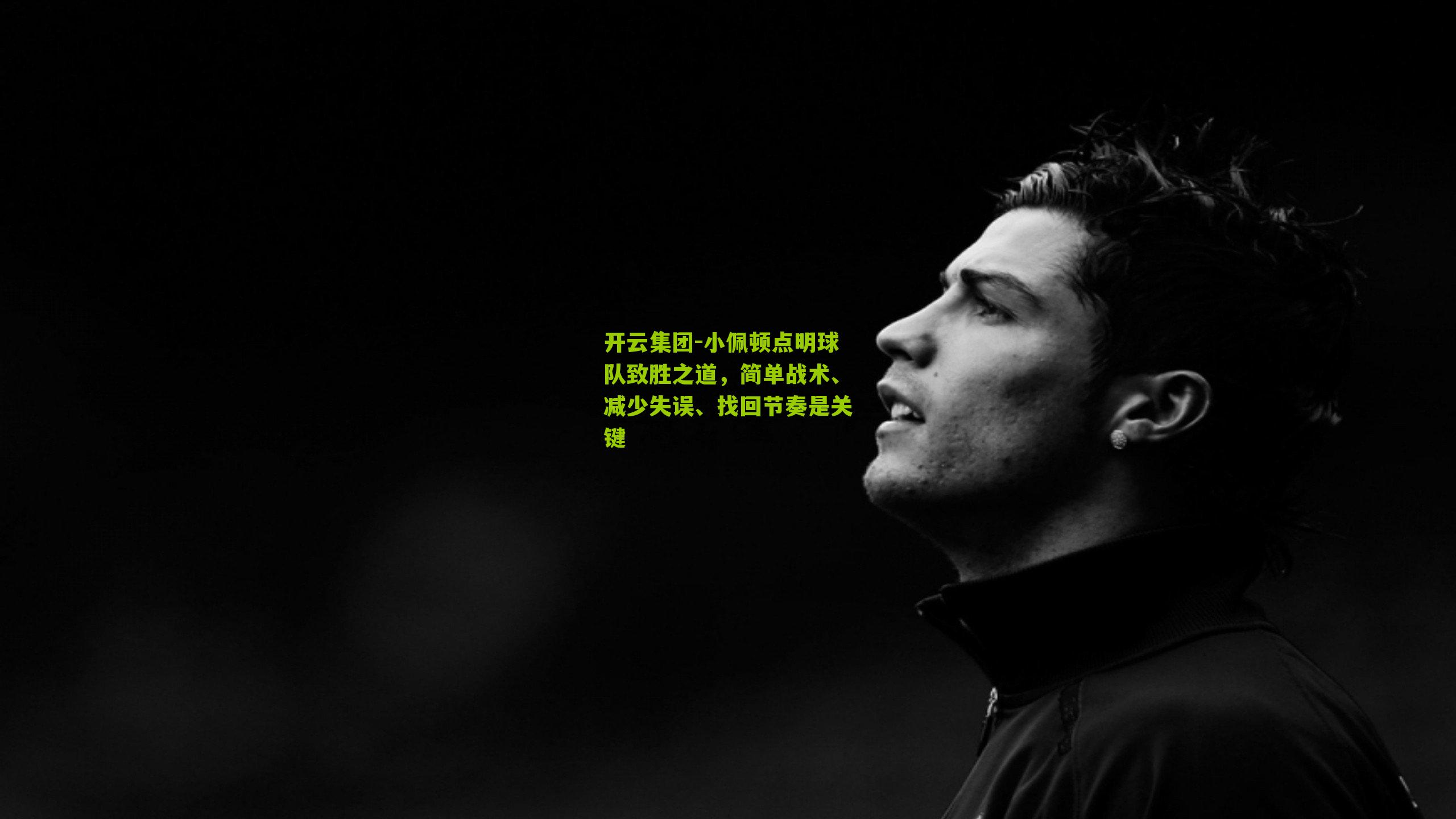 小佩顿点明球队致胜之道，简单战术、减少失误、找回节奏是关键