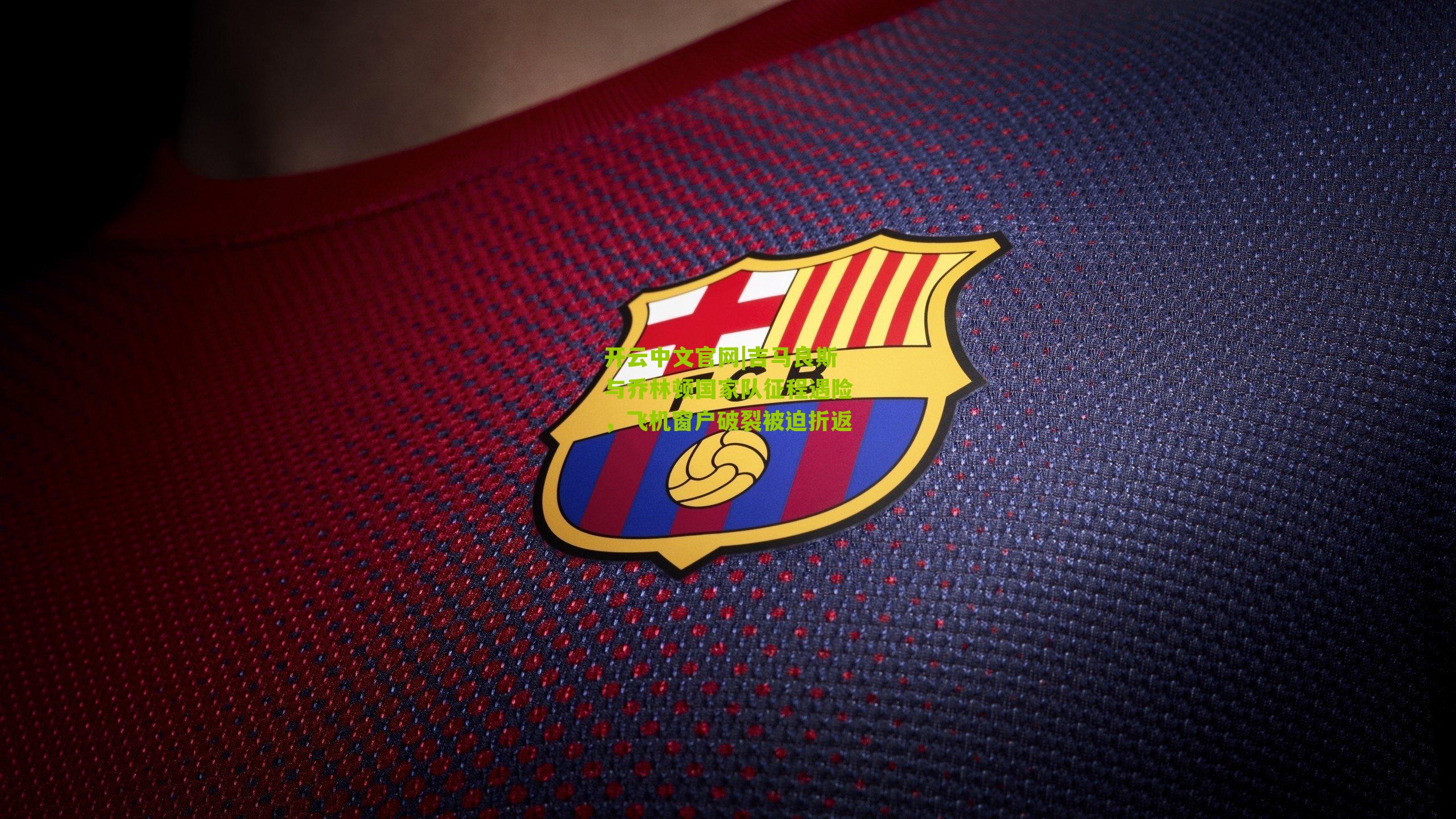 开云中文官网|吉马良斯与乔林顿国家队征程遇险，飞机窗户破裂被迫折返