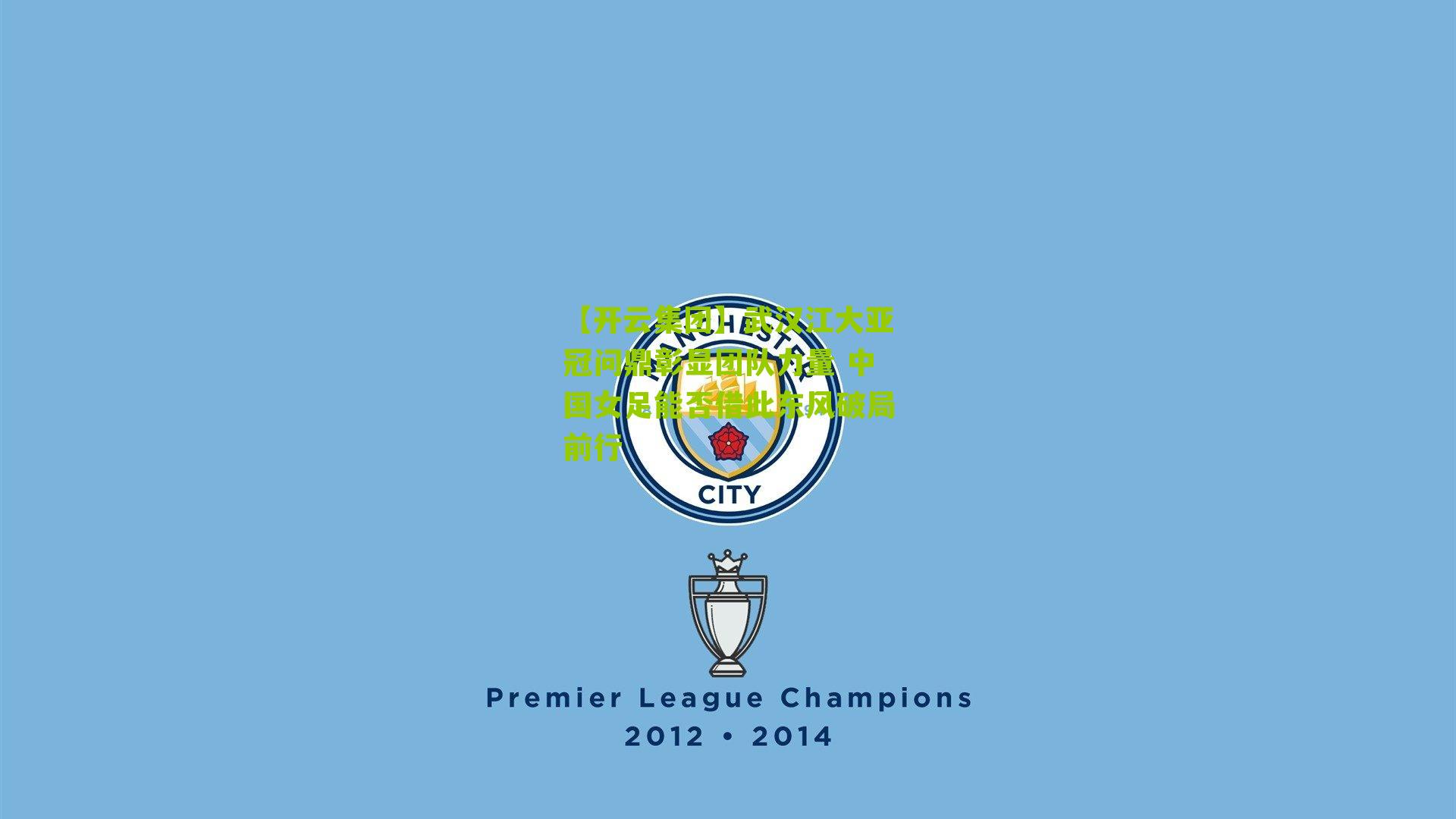 武汉江大亚冠问鼎彰显团队力量 中国女足能否借此东风破局前行